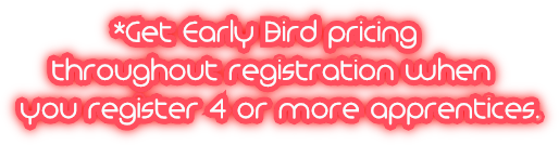 *Get Early Bird pricing throughout registration when you register 4 or more apprentices.